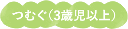 つむぐ(3歳児以上)